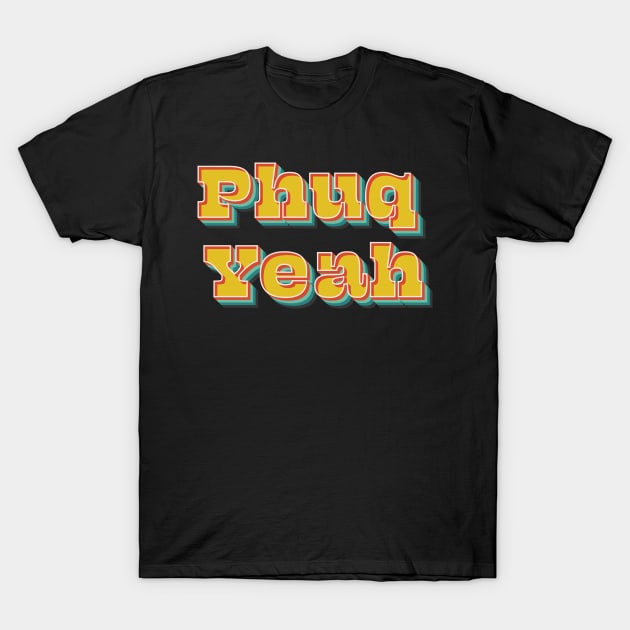 Phuq Yeah T-Shirt by n23tees